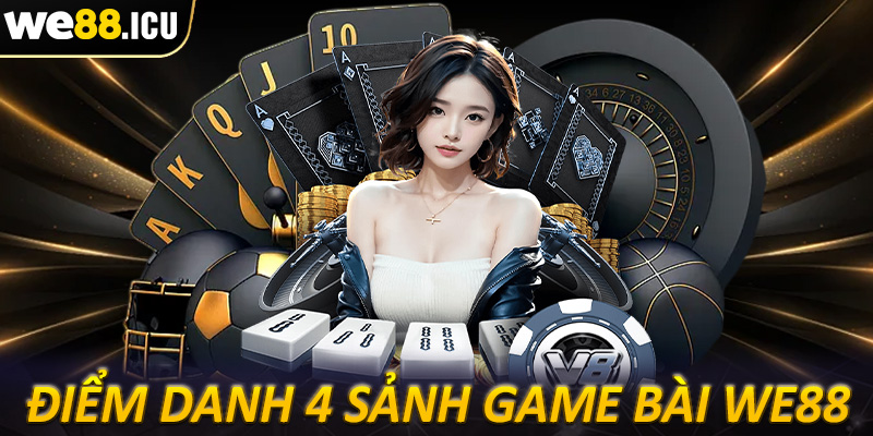 Điểm danh 4 sảnh game bài we88 được ưa chuộng nhất hiện nay 